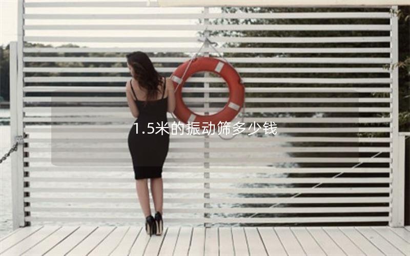 1.5米的振動(dòng)篩多少錢(qián)